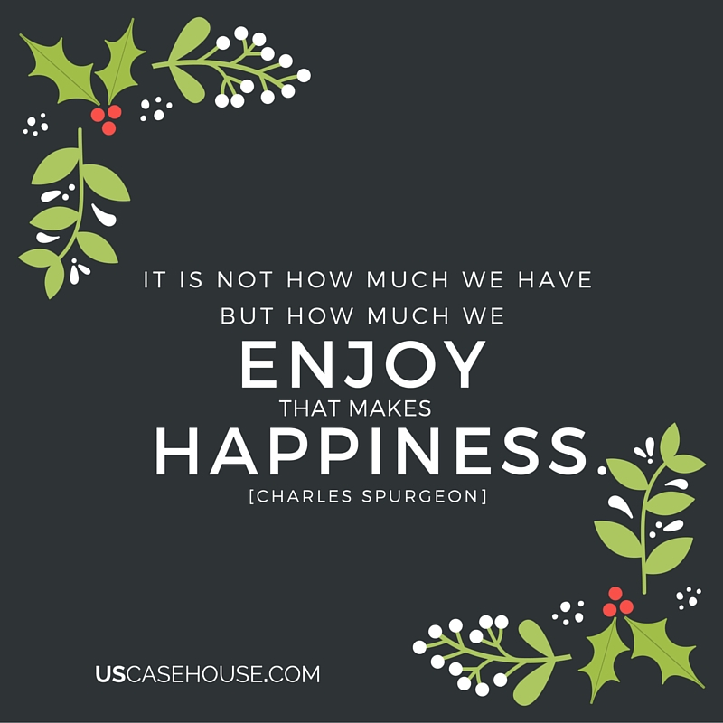 It's not how much we have but how much we enjoy that makes happiness.